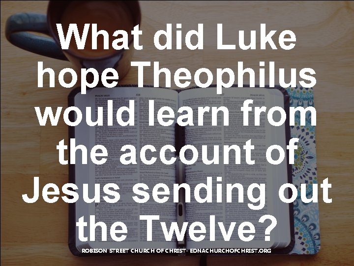 What did Luke hope Theophilus would learn from the account of Jesus sending out