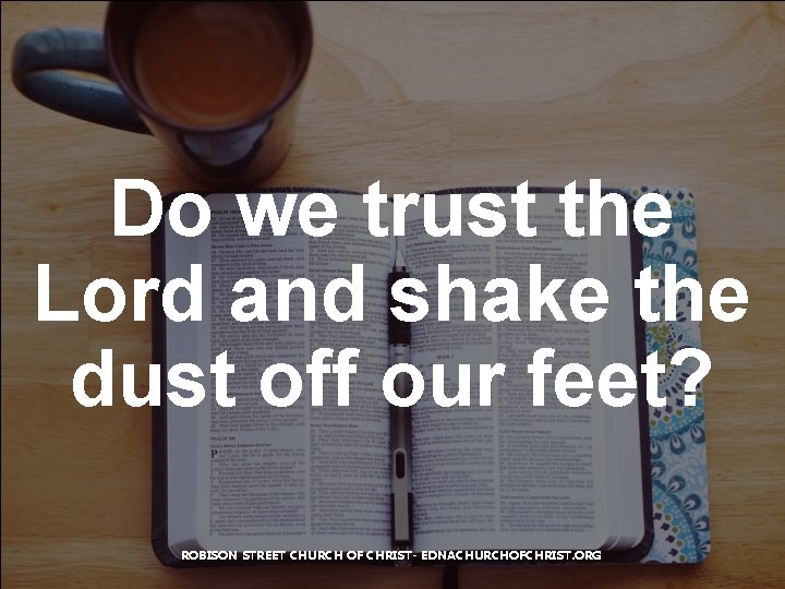 Do we trust the Lord and shake the dust off our feet? ROBISON STREET