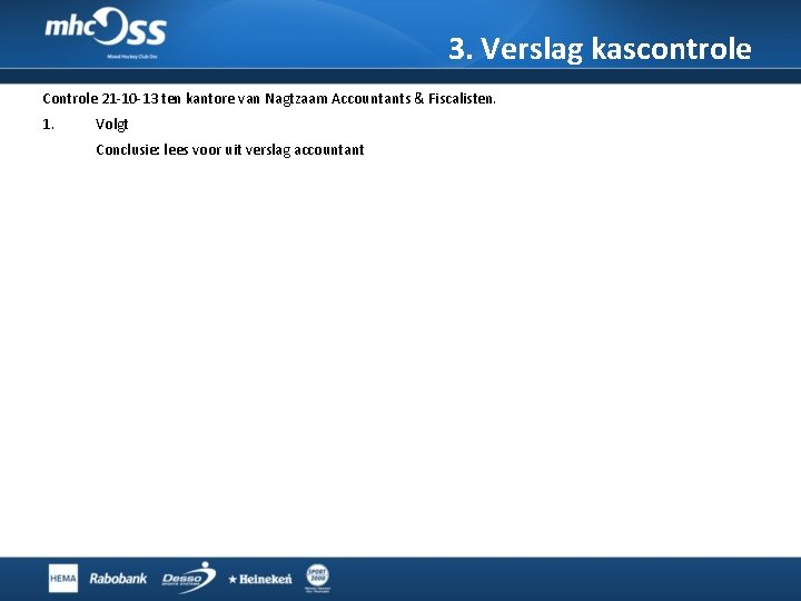3. Verslag kascontrole Controle 21 -10 -13 ten kantore van Nagtzaam Accountants & Fiscalisten. 3. Verslag kascontrole Controle 21 -10 -13 ten kantore van Nagtzaam Accountants & Fiscalisten.