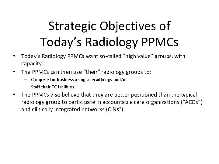 Strategic Objectives of Today’s Radiology PPMCs • Today’s Radiology PPMCs want so-called “high value”