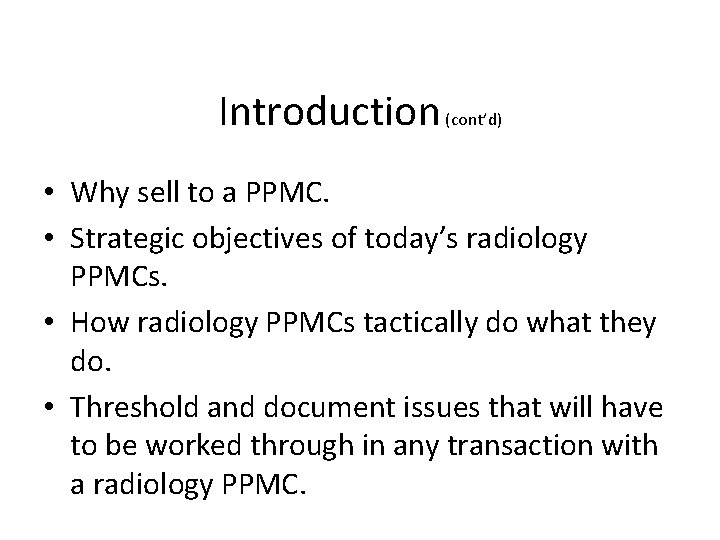 Introduction (cont’d) • Why sell to a PPMC. • Strategic objectives of today’s radiology