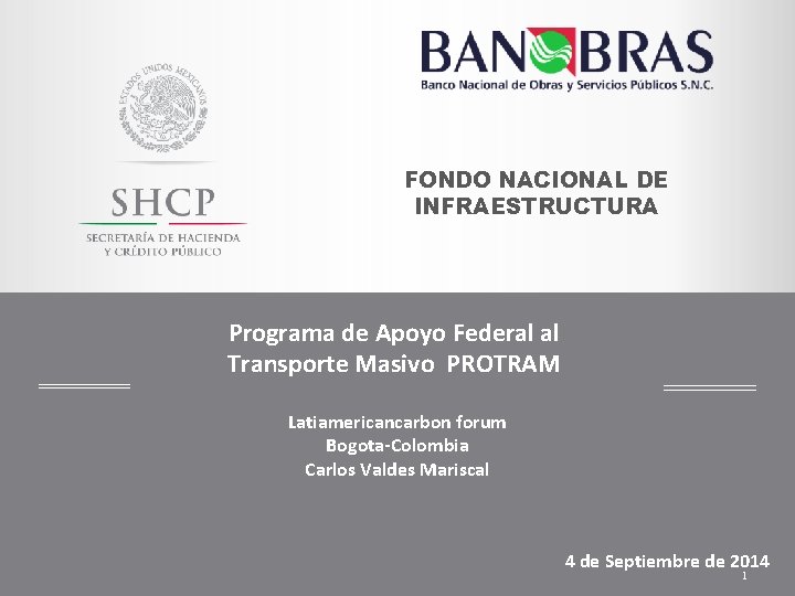 FONDO NACIONAL DE INFRAESTRUCTURA Programa de Apoyo Federal al Transporte Masivo PROTRAM Latiamericancarbon forum