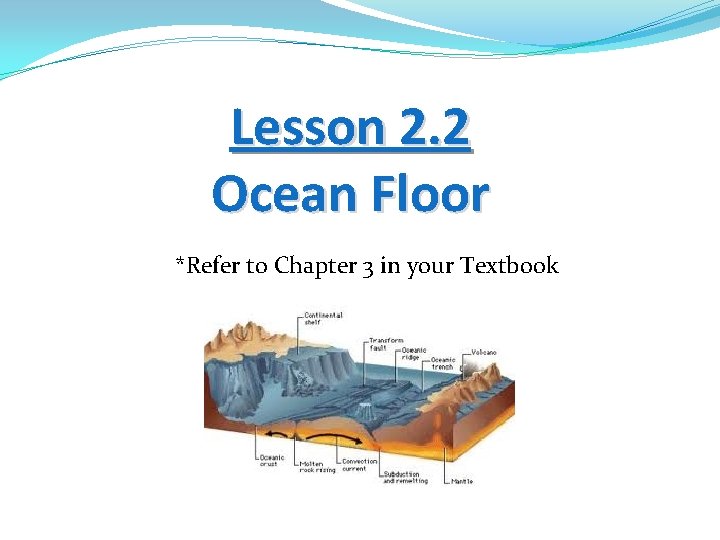 Lesson 2. 2 Ocean Floor *Refer to Chapter 3 in your Textbook 