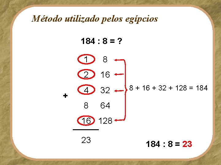 Método utilizado pelos egípcios 184 : 8 = ? + 1 8 2 16