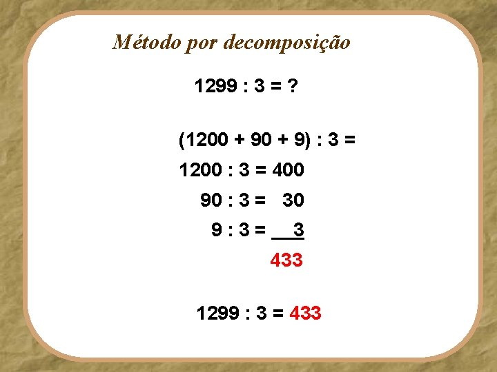 Método por decomposição 1299 : 3 = ? (1200 + 9) : 3 =