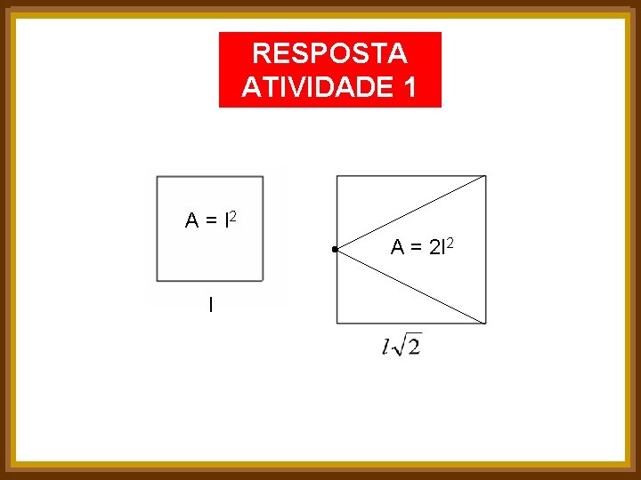 RESPOSTA ATIVIDADE 1 A = l 2 A = 2 l 2 l 