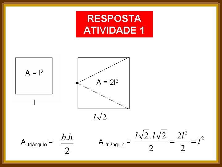 RESPOSTA ATIVIDADE 1 A = l 2 A = 2 l 2 l A