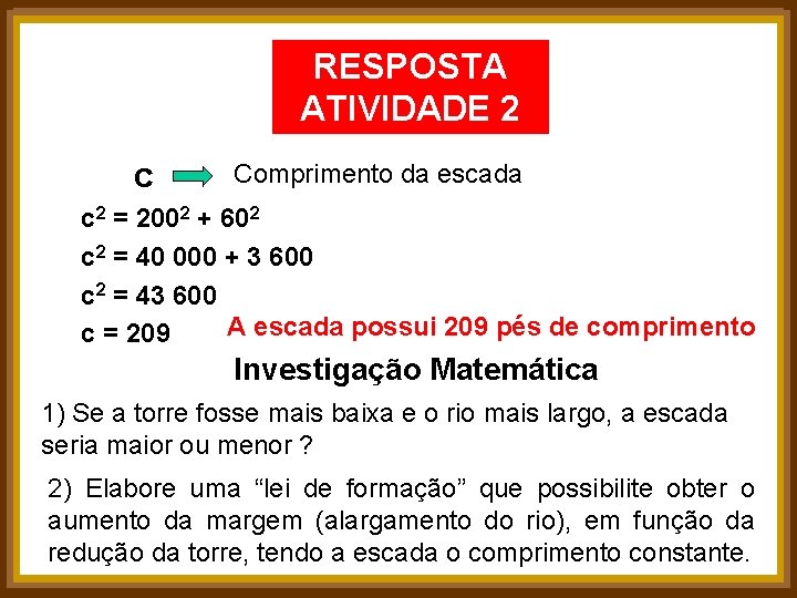 RESPOSTA ATIVIDADE 2 c Comprimento da escada c 2 = 2002 + 602 c