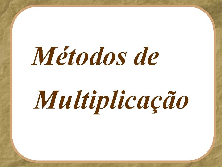 Métodos de Multiplicação 
