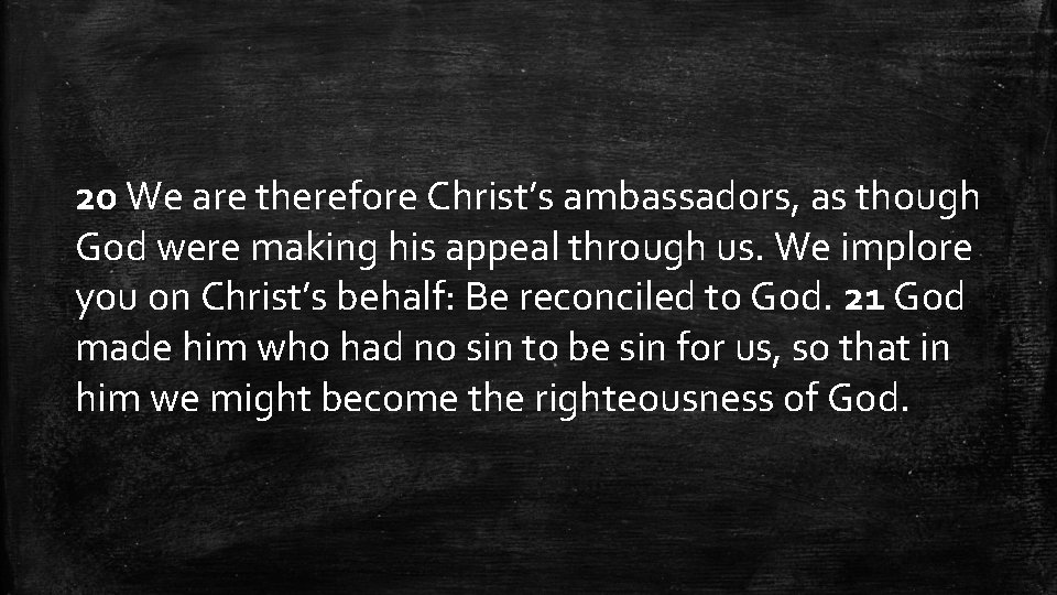 20 We are therefore Christ’s ambassadors, as though God were making his appeal through 20 We are therefore Christ’s ambassadors, as though God were making his appeal through