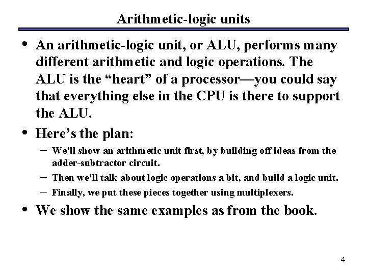Arithmetic-logic units • • An arithmetic-logic unit, or ALU, performs many different arithmetic and