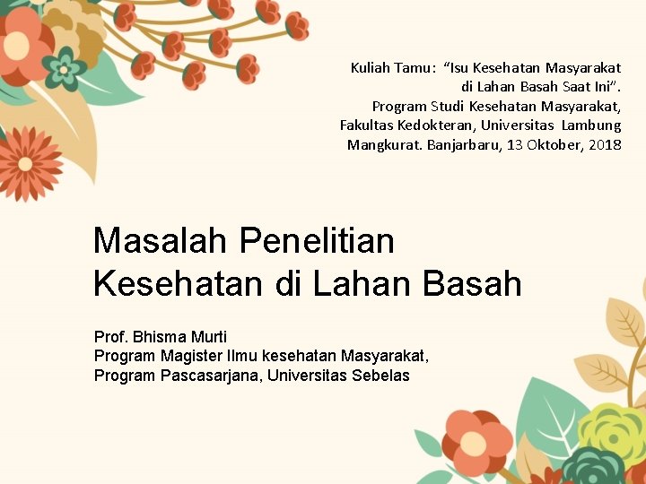 Kuliah Tamu: “Isu Kesehatan Masyarakat di Lahan Basah Saat Ini”. Program Studi Kesehatan Masyarakat,