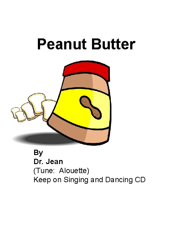 Peanut Butter By Dr. Jean (Tune: Alouette) Keep on Singing and Dancing CD 