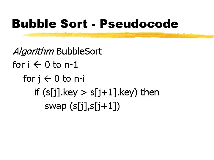 Bubble Sort - Pseudocode Algorithm Bubble. Sort for i 0 to n-1 for j