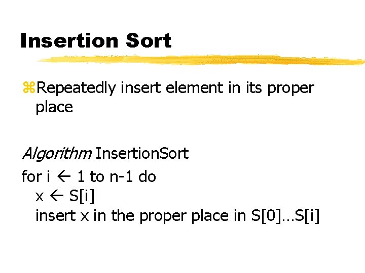 Insertion Sort z. Repeatedly insert element in its proper place Algorithm Insertion. Sort for