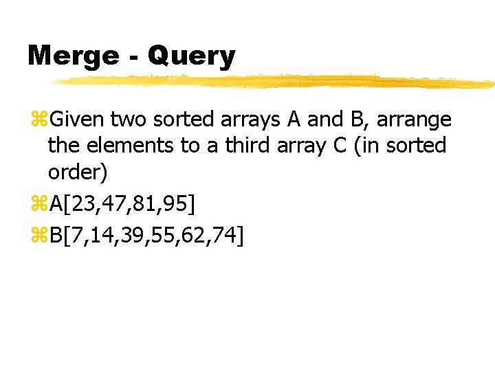 Merge - Query z. Given two sorted arrays A and B, arrange the elements
