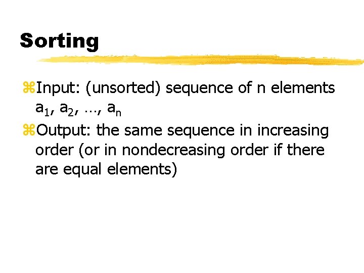 Sorting z. Input: (unsorted) sequence of n elements a 1, a 2, …, an