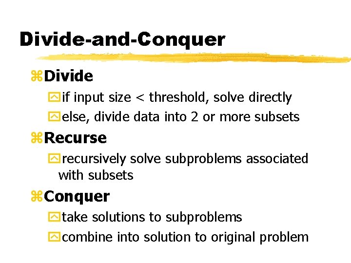 Divide-and-Conquer z. Divide yif input size < threshold, solve directly yelse, divide data into