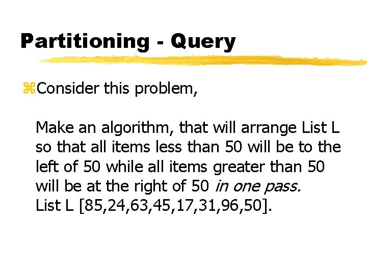 Partitioning - Query z. Consider this problem, Make an algorithm, that will arrange List