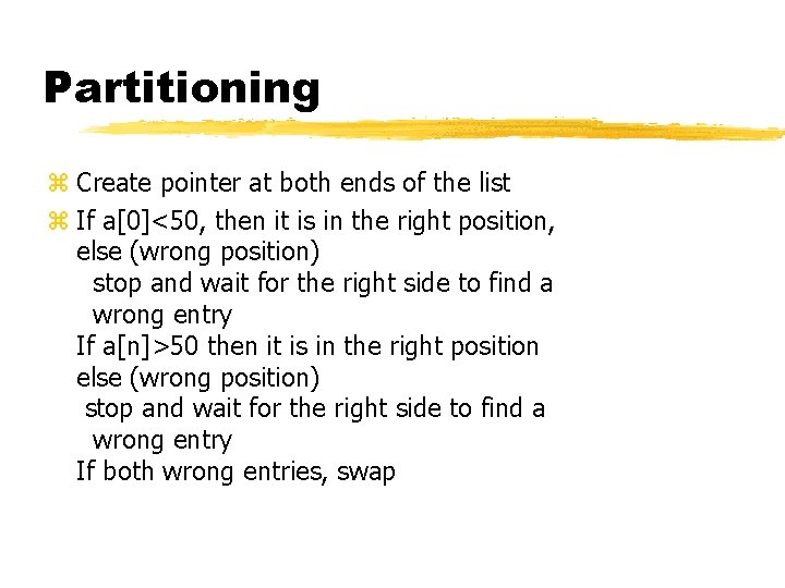 Partitioning z Create pointer at both ends of the list z If a[0]<50, then