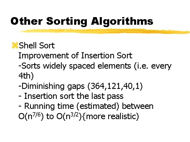 Other Sorting Algorithms z. Shell Sort Improvement of Insertion Sort -Sorts widely spaced elements