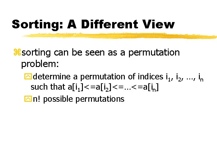 Sorting: A Different View zsorting can be seen as a permutation problem: ydetermine a