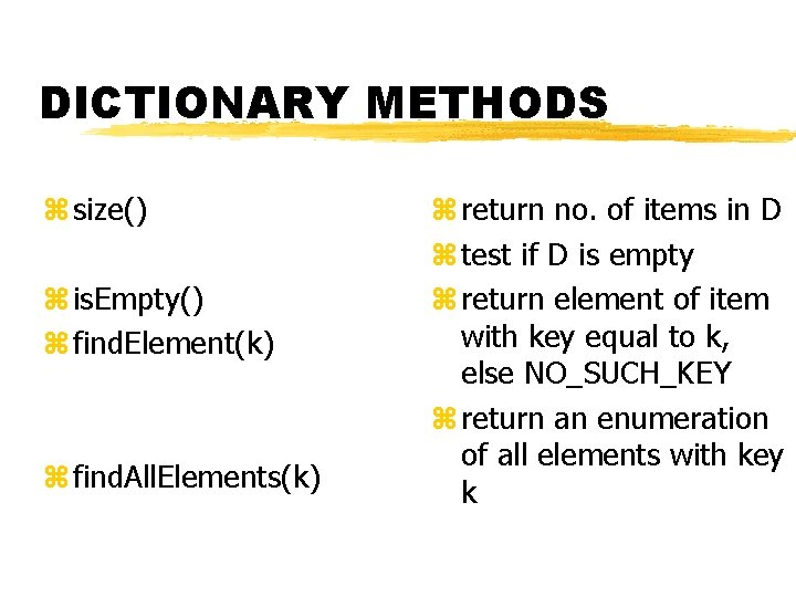 DICTIONARY METHODS z size() z is. Empty() z find. Element(k) z find. All. Elements(k)