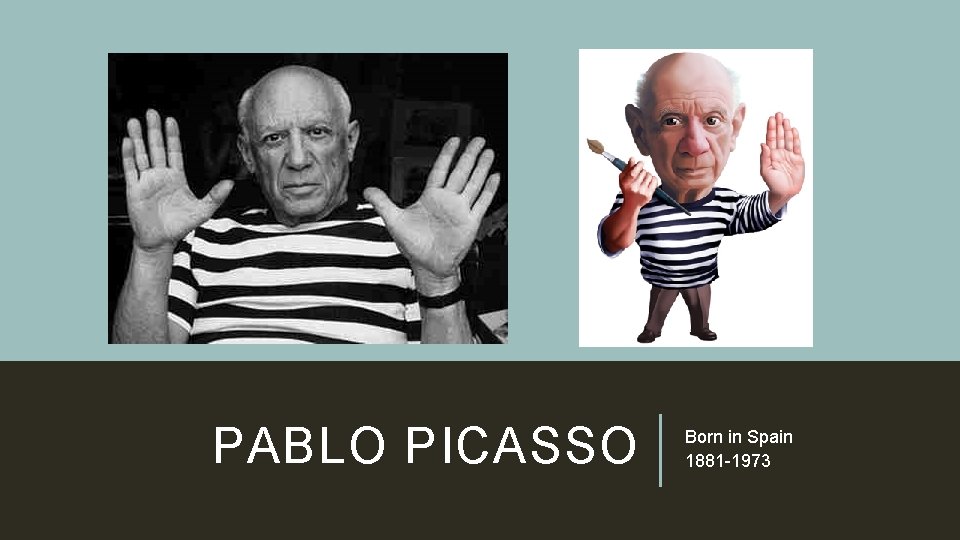 PABLO PICASSO Born in Spain 1881 -1973 