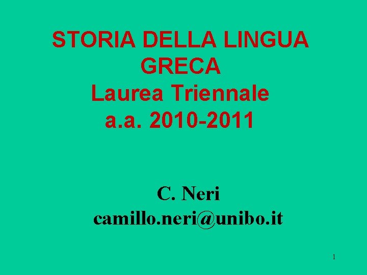 STORIA DELLA LINGUA GRECA Laurea Triennale a. a. 2010 -2011 C. Neri camillo. neri@unibo.