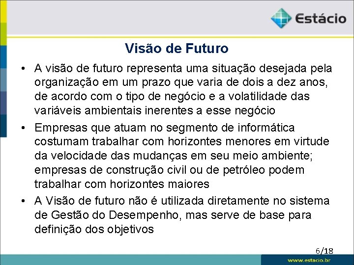 Visão de Futuro • A visão de futuro representa uma situação desejada pela organização