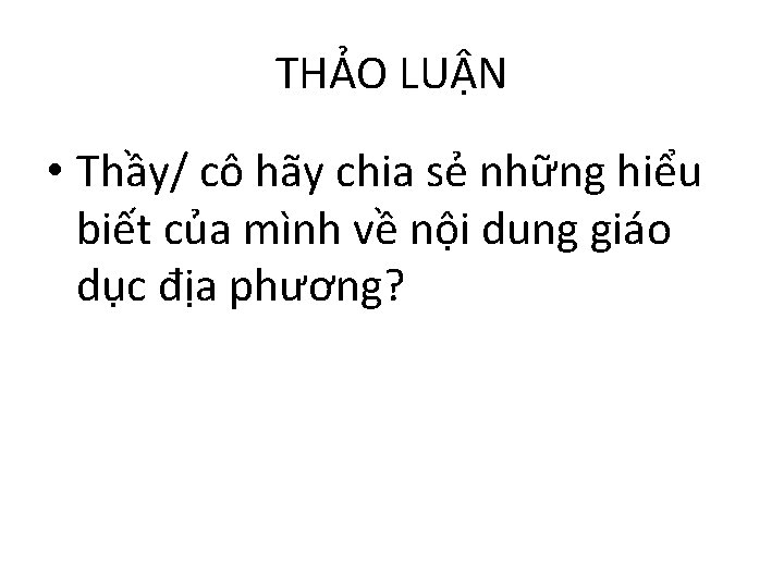 THẢO LUẬN • Thầy/ cô hãy chia sẻ những hiểu biết của mình về