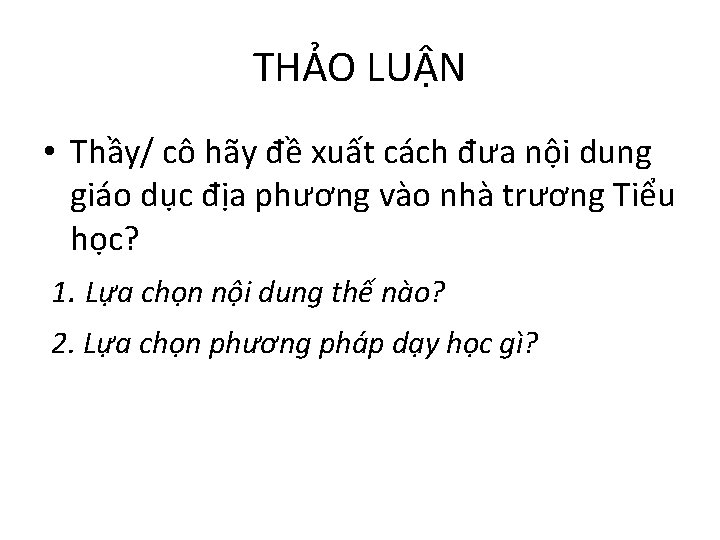 THẢO LUẬN • Thầy/ cô hãy đề xuất cách đưa nội dung giáo dục