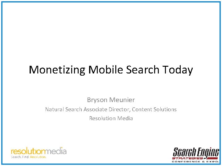 Monetizing Mobile Search Today Bryson Meunier Natural Search Associate Director, Content Solutions Resolution Media