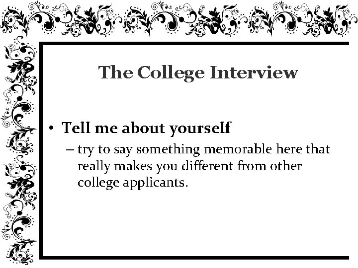 The College Interview • Tell me about yourself – try to say something memorable