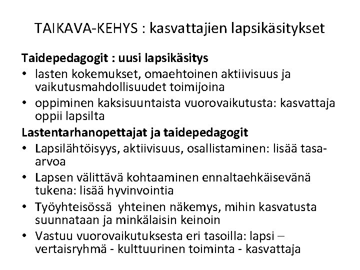 TAIKAVA-KEHYS : kasvattajien lapsikäsitykset Taidepedagogit : uusi lapsikäsitys • lasten kokemukset, omaehtoinen aktiivisuus ja