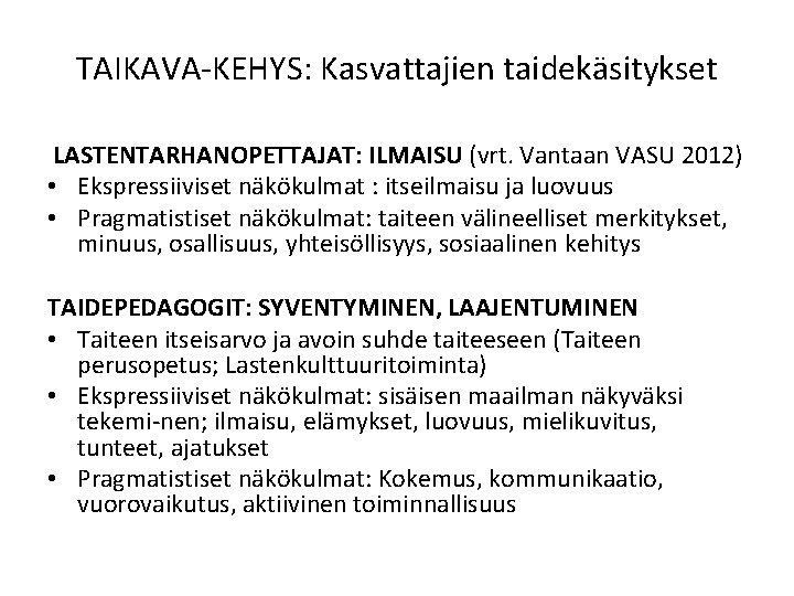 TAIKAVA-KEHYS: Kasvattajien taidekäsitykset LASTENTARHANOPETTAJAT: ILMAISU (vrt. Vantaan VASU 2012) • Ekspressiiviset näkökulmat : itseilmaisu TAIKAVA-KEHYS: Kasvattajien taidekäsitykset LASTENTARHANOPETTAJAT: ILMAISU (vrt. Vantaan VASU 2012) • Ekspressiiviset näkökulmat : itseilmaisu
