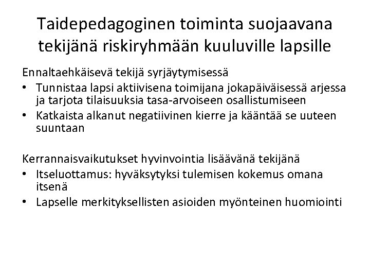 Taidepedagoginen toiminta suojaavana tekijänä riskiryhmään kuuluville lapsille Ennaltaehkäisevä tekijä syrjäytymisessä • Tunnistaa lapsi aktiivisena