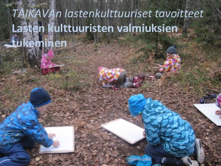 TAIKAVAn lastenkulttuuriset tavoitteet Lasten kulttuuristen valmiuksien tukeminen TAIKAVAn lastenkulttuuriset tavoitteet Lasten kulttuuristen valmiuksien tukeminen
