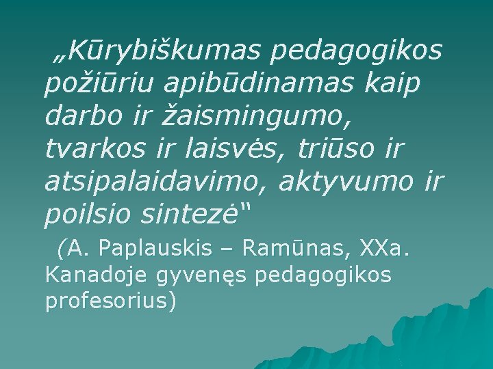  „Kūrybiškumas pedagogikos požiūriu apibūdinamas kaip darbo ir žaismingumo, tvarkos ir laisvės, triūso ir
