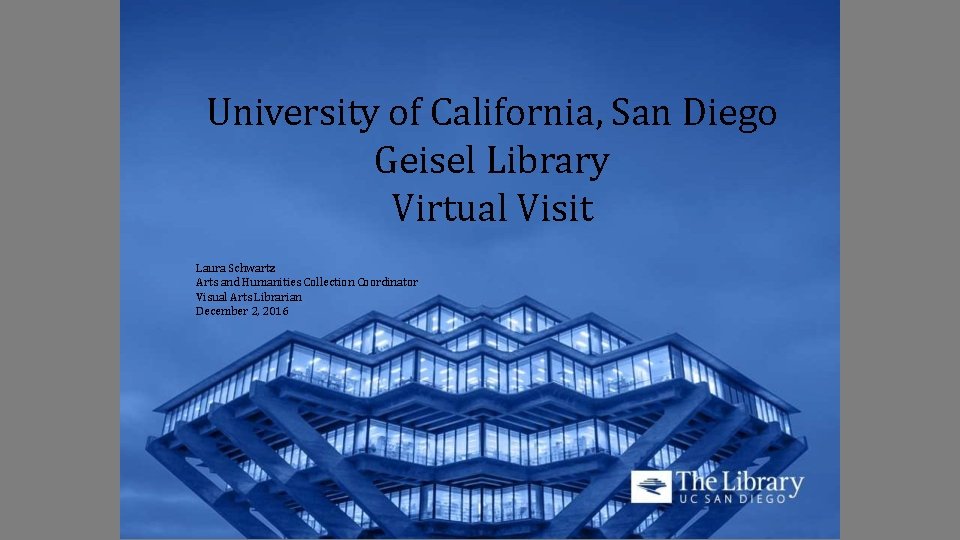 University of California, San Diego Geisel Library Virtual Visit Laura Schwartz Arts and Humanities