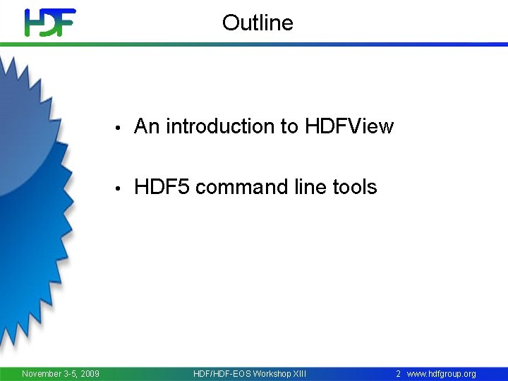 Outline November 3 -5, 2009 • An introduction to HDFView • HDF 5 command