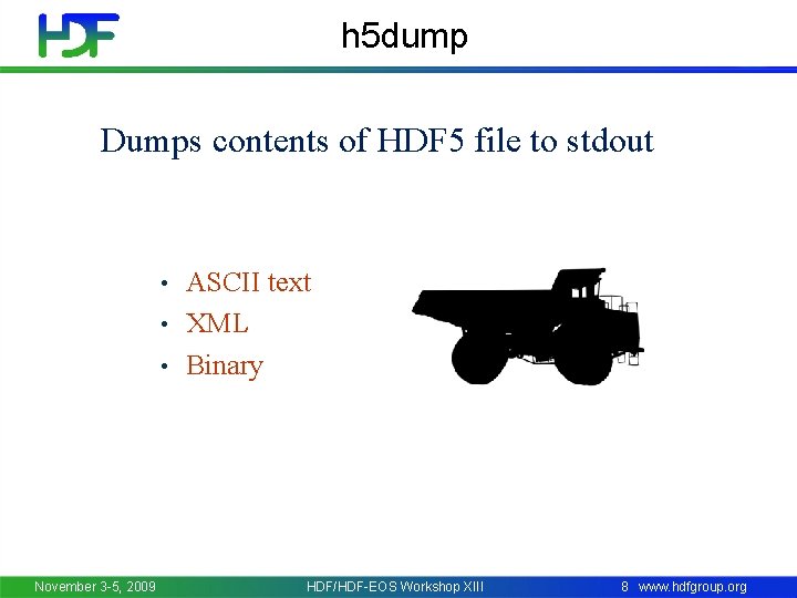 h 5 dump Dumps contents of HDF 5 file to stdout ASCII text •