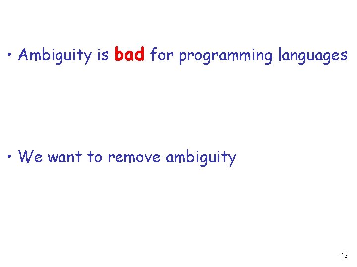  • Ambiguity is bad for programming languages • We want to remove ambiguity