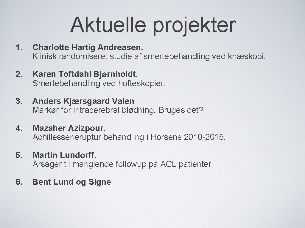 Aktuelle projekter 1. Charlotte Hartig Andreasen. Klinisk randomiseret studie af smertebehandling ved knæskopi. 2.