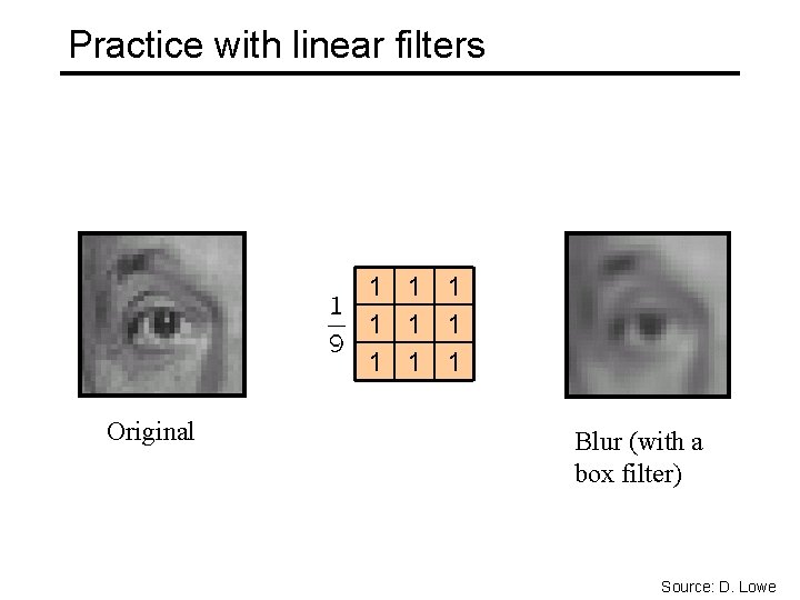 Practice with linear filters 1 1 1 1 1 Original Blur (with a box