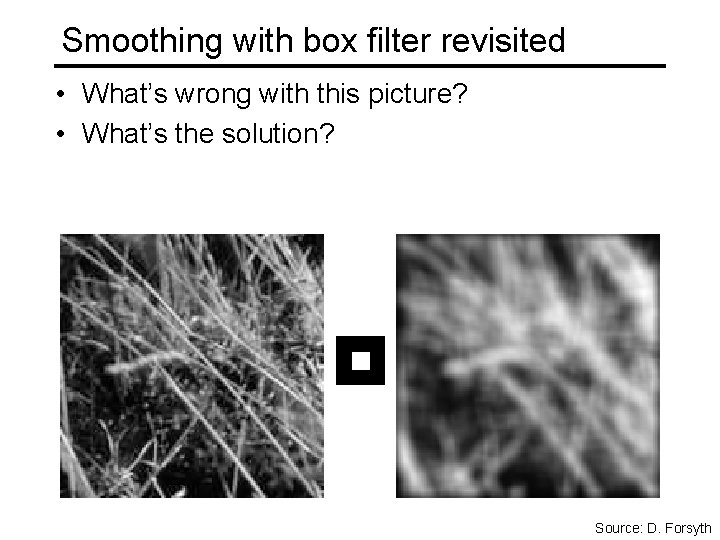 Smoothing with box filter revisited • What’s wrong with this picture? • What’s the