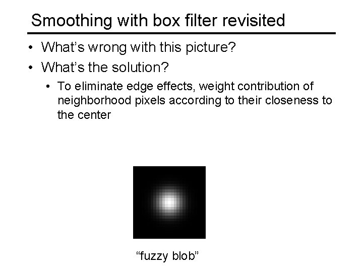 Smoothing with box filter revisited • What’s wrong with this picture? • What’s the