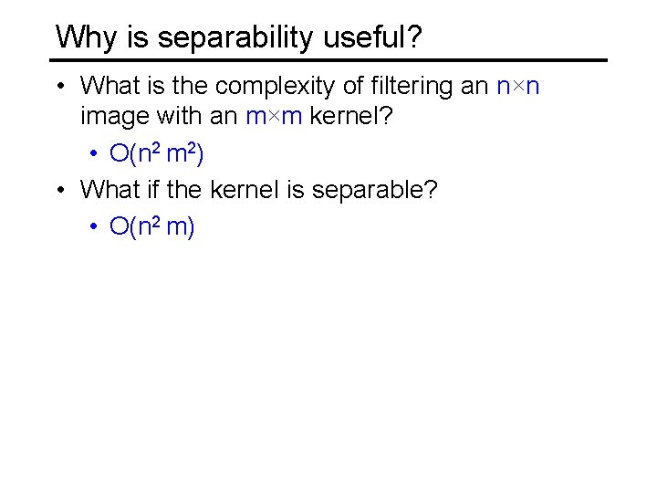 Why is separability useful? • What is the complexity of filtering an n×n image