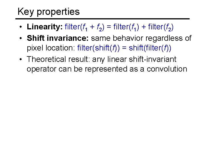 Key properties • Linearity: filter(f 1 + f 2) = filter(f 1) + filter(f