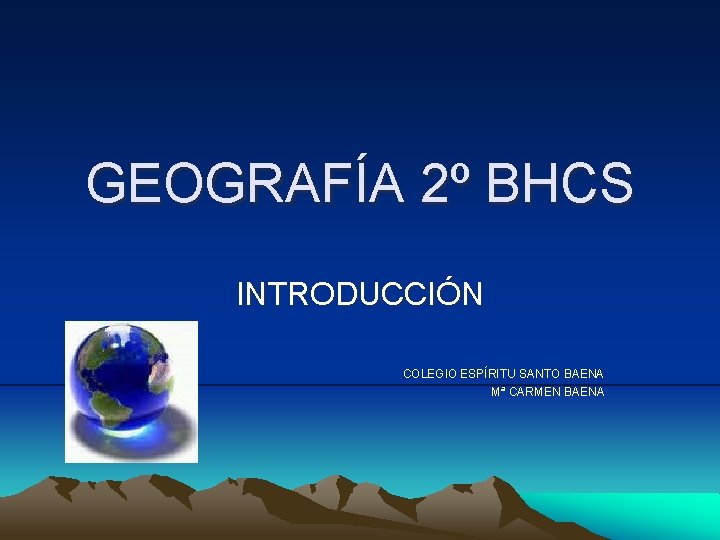 GEOGRAFÍA 2º BHCS INTRODUCCIÓN COLEGIO ESPÍRITU SANTO BAENA Mª CARMEN BAENA 